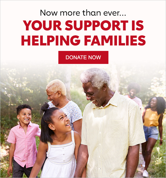 Now more than ever… YOUR SUPPORT IS HELPING FAMILIES